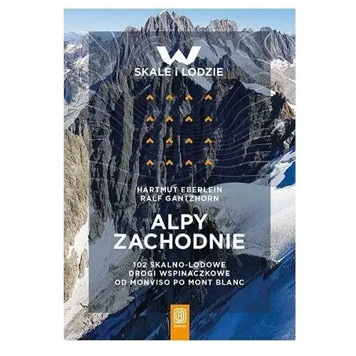 Alpy Zachodnie. 102 skalno-lodowe drogi wspinaczkowe od Monviso po Mont Blanc