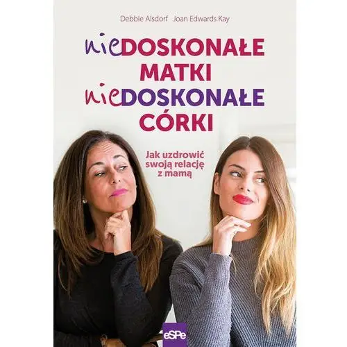 Alsdorf debbie Niedoskonałe matki niedoskonałe córki - debbie alsdorf, joan edwards kay