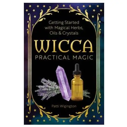 Althea pr Wicca practical magic: getting started with magical herbs, oils, & crystals