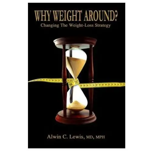 Why weight around? changing the weight loss strategy Alwin c. lewis, md, mph