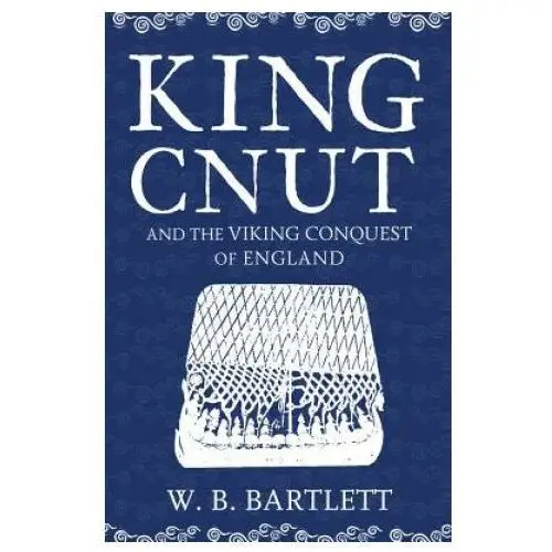 King Cnut and the Viking Conquest of England 1016