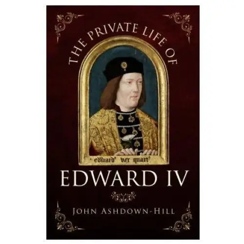 Private life of edward iv Amberley publishing