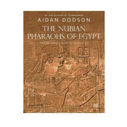 The Nubian Pharaohs of Egypt: Their Lives and Afterlives