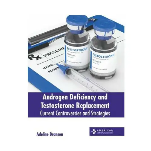 American medical publishers Androgen deficiency and testosterone replacement: current controversies and strategies
