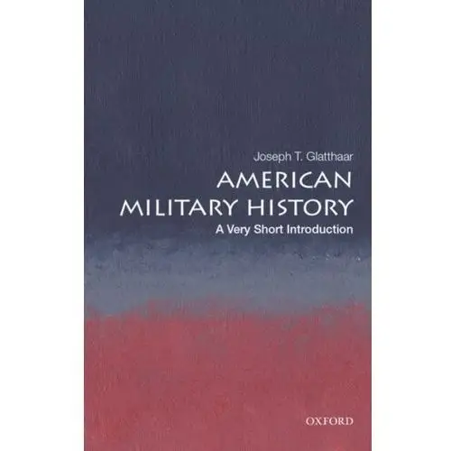 American Military History: A Very Short Introduction Engle, Stephen D.; Gallagher, Gary W.; Glatthaar, Joseph T.; Krick, Robert K