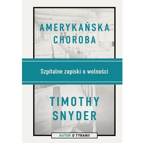 Amerykańska choroba. szpitalne zapiski o wolności - timothy snyder