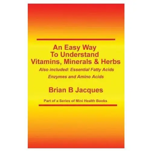 An easy way to understand vitamins, minerals & herbs: also included: essential fatty acids, enzymes & amino acids Createspace independent publishing platform