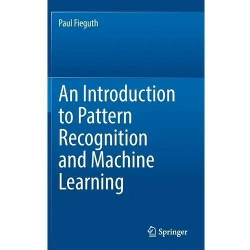 An Introduction to Pattern Recognition and Machine Learning Fieguth, Paul