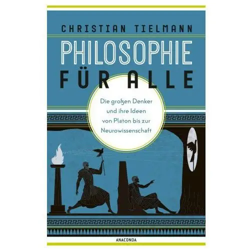 Philosophie für alle. die großen denker und ihre ideen von platon bis zur neurowissenschaft Anaconda verlag