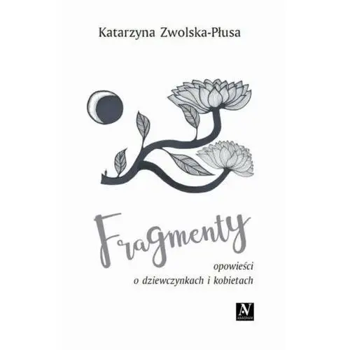 Fragmenty. Opowieści o dziewczynkach i kobietach - Katarzyna Zwolska-Płusa - książka