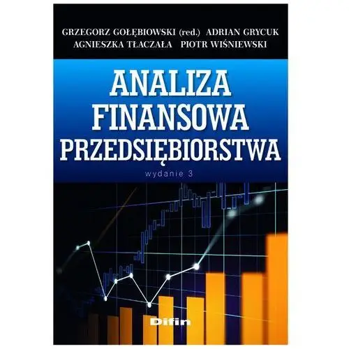 Analiza finansowa przedsiębiorstwa - Gołębiowski Grzegorz, Grycuk Adrian, Tłaczała Agnieszka, Wiśniewski Piotr redakcja naukowa 2