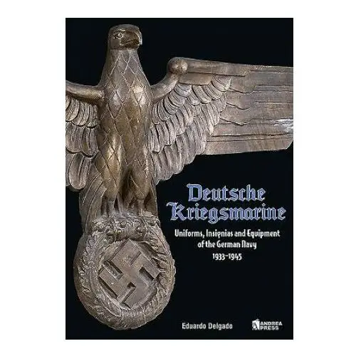 Deutsche kriegsmarine: uniforms, insignias and equipment of the german navy 1933-1945 Andrea pr