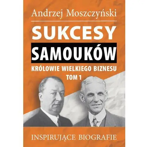 Sukcesy samouków. królowie wielkiego biznesu. tom 1