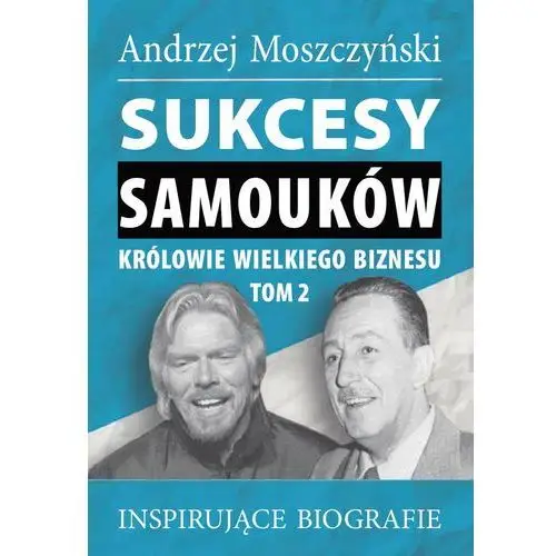 Sukcesy samouków. królowie wielkiego biznesu. tom 2