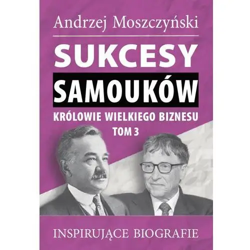 Sukcesy samouków. królowie wielkiego biznesu. tom 3