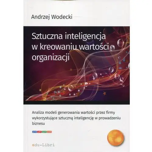 Sztuczna inteligencja w kreowaniu wartości organizacji, AZ#F0B3FC9CEB/DL-ebwm/epub