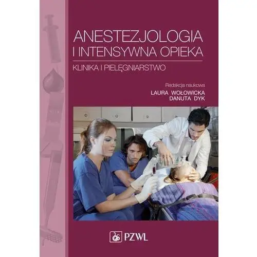 Anestezjologia i intensywna opieka. Klinika i pielęgniarstwo Laura Wołowicka, Danuta Dyk