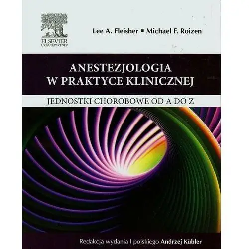 Anestezjologia w praktyce klinicznej. Jednostki chorobowe od A do Z