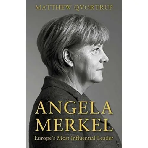 Angela Merkel: Europes Most Influential Leader [Expanded and Updated Edition]