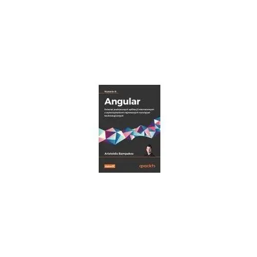 Angular. Dziesięć praktycznych aplikacji internetowych z wykorzystaniem najnowszych rozwiązań techno