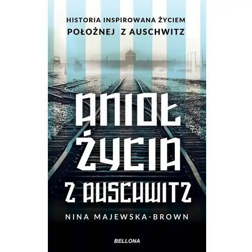 Anioł życia z Auschwitz. Historia inspirowana życiem położnej z Auschwitz