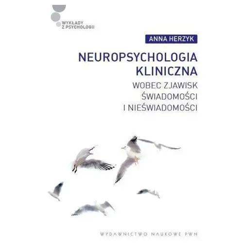 Anna herzyk Neuropsychologia kliniczna wobec zjawisk świadomości i nieświadomości