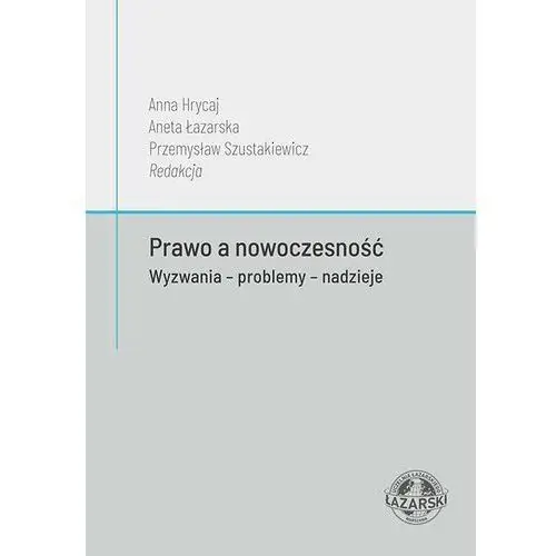 Anna hrycaj, aneta łazarska, przemysław szustakiewicz Prawo a nowoczesność. wyzwania - problemy - nadzieje