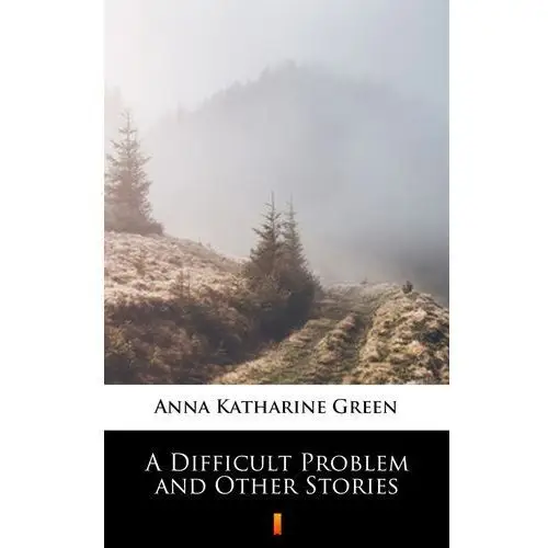 A difficult problem and other stories Anna katharine green