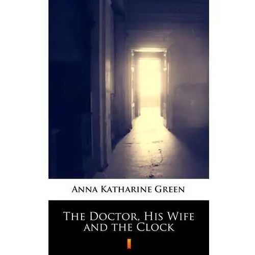 Anna katharine green The doctor, his wife and the clock