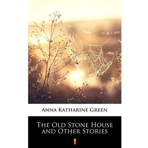 Anna katharine green The old stone house and other stories