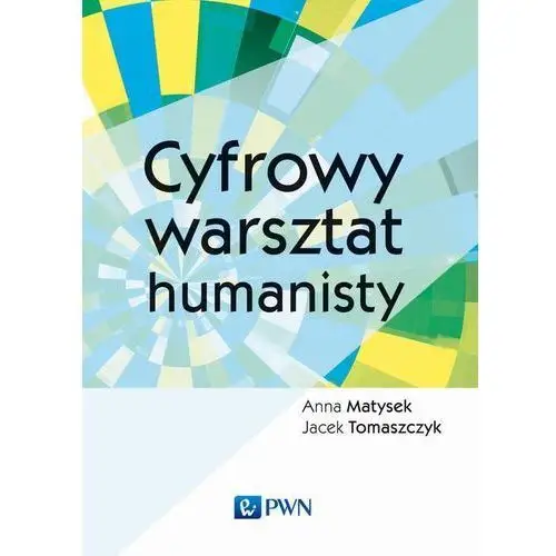 Anna matysek, jacek tomaszczyk Cyfrowy warsztat humanisty