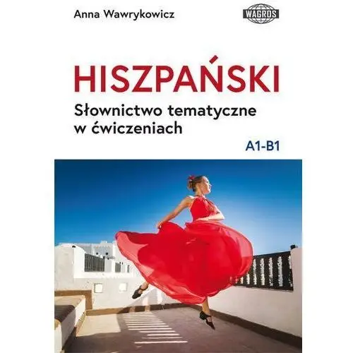 Anna wawrykowicz Hiszpański. słownictwo tematyczne w ćwiczeniach a1-b1