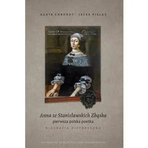 Anna ze Stanisławskich Zbąska, pierwsza polska poetka. Biografia historyczna