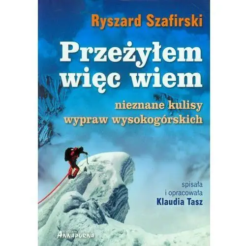 Przeżyłem więc wiem. nieznane kulisy wypraw wysokogórskich Annapurna