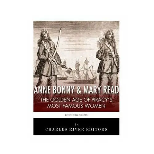 Anne bonny & mary read: the golden age of piracy's most famous women Createspace independent publishing platform