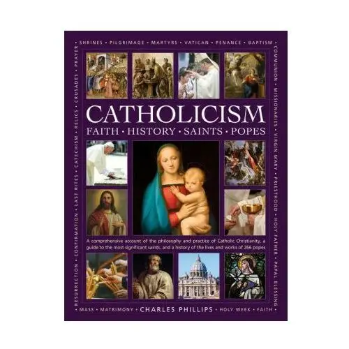 Catholicism, the illustrated encyclopedia of: faith, history, saints, popes Anness publishing