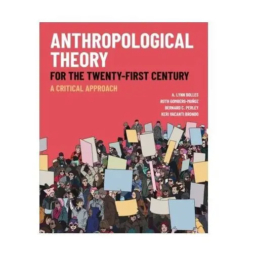 Anthropological theory for the twenty-first century Bolles, a. lynn; gomberg-munoz, ruth; perley, bernard c.; brondo, keri vacanti