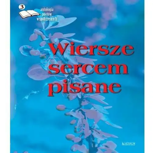 Antologia poetów współczesnych. Wiersze sercem pisane