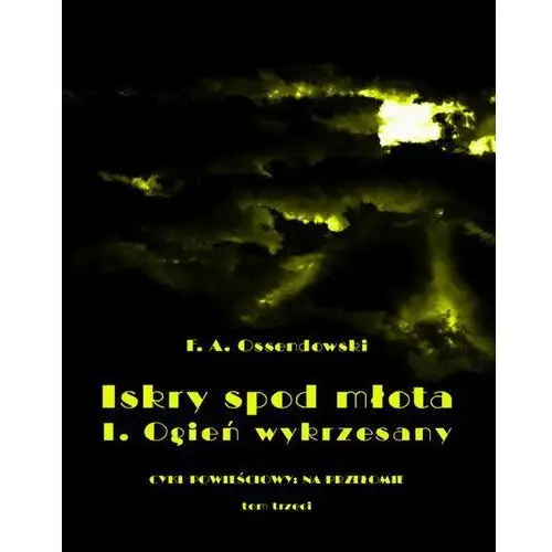 Antoni ferdynand ossendowski Iskry spod młota. tom 3. część ii. ogień wykrzesany - (epub)