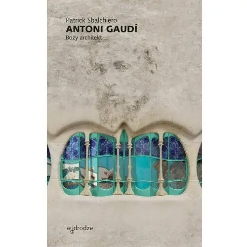 Antoni Gaudi. Boży architekt