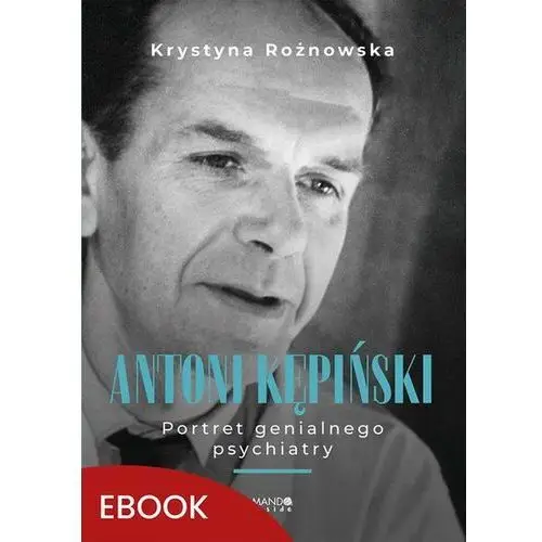 Antoni Kępiński Portret genialnego psychiatry