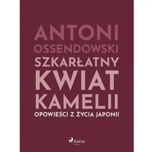 Szkarłatny kwiat kamelii. opwiesci z zycia japonii