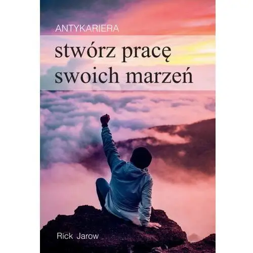 Antykariera. Stwórz pracę swoich marzeń