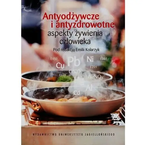 Antyodżywcze i antyzdrowotne aspekty żywienia człowieka Wydawnictwo uniwersytetu jagiellońskiego