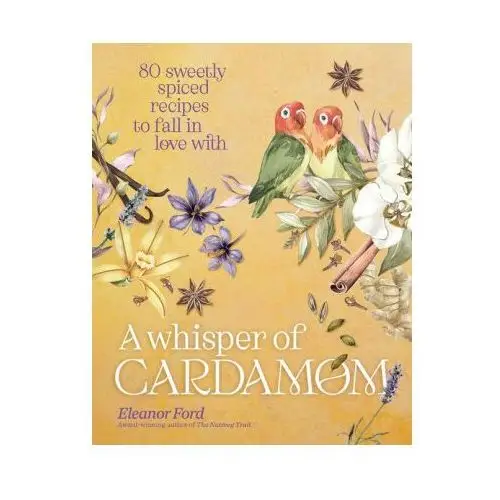 Apollo publ llc A whisper of cardamom: 80 sweetly spiced recipes to fall in love with