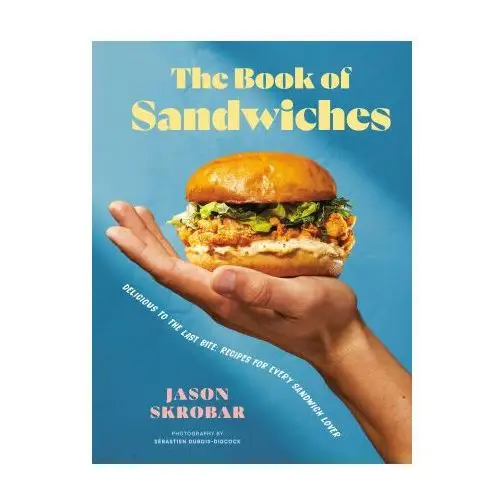 The Book of Sandwiches: Delicious to the Last Bite: Recipes for Every Sandwich Lover