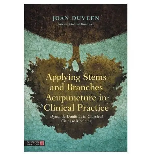 Applying Stems and Branches Acupuncture in Clinical Practice Duveen, Joan