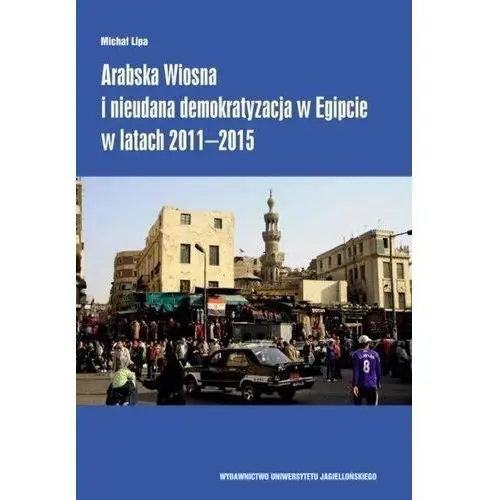 Arabska Wiosna i nieudana demokratyzacja w Egipcie w latach 2011-2015