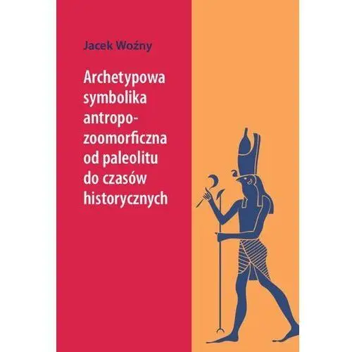 Archetypowa symbolika antropo-zoomorficzna od paleolitu do czasów historycznych (E-book)