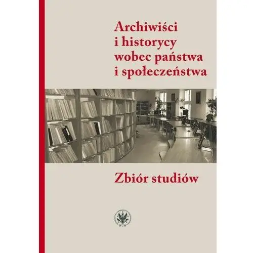 Archiwiści i historycy wobec państwa i społeczeństwa - jacek kordel, alicja kulecka (epub), AZ#C80D56A2EB/DL-ebwm/mobi